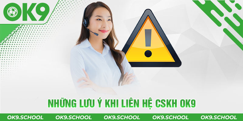 Những lưu ý khi liên hệ CSKH OK9