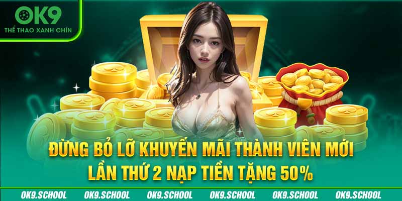 Đừng bỏ lỡ khuyến mãi thành viên mới lần thứ 2 nạp tiền tặng 50%