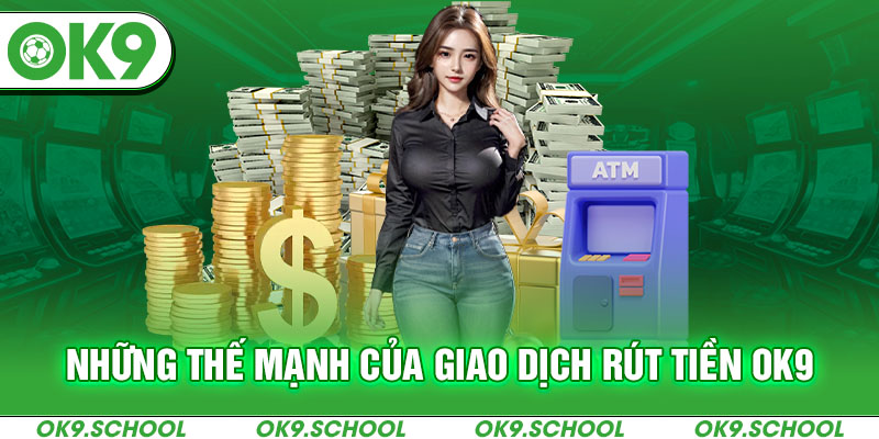 Những thế mạnh của giao dịch Rút tiền OK9