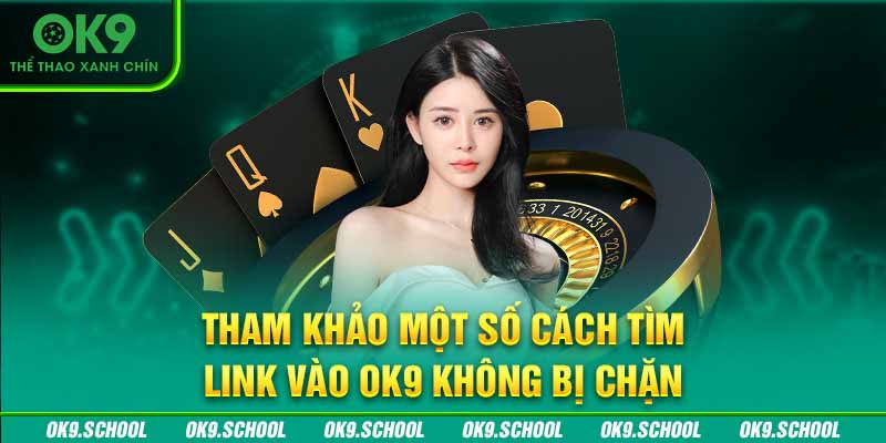 Tham khảo một số cách tìm link vào OK9 không bị chặn