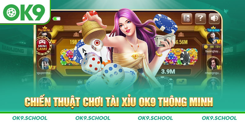 Chiến thuật chơi Tài xỉu OK9 thông minh