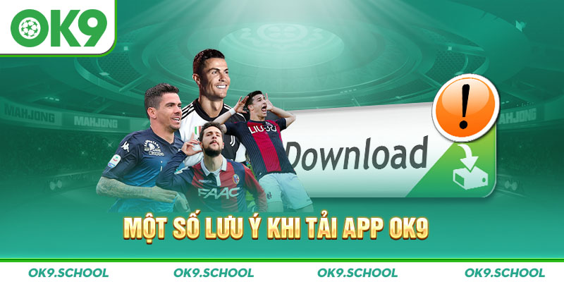 Một số lưu ý khi Tải App OK9