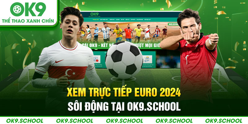 Xem trực tiếp Euro 2024 sôi động tại ok9.school