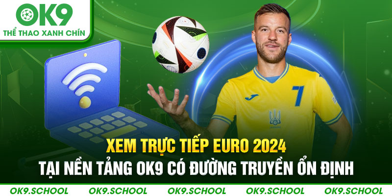 Xem trực tiếp Euro 2024 tại nền nảng ok9 có đường truyền ổn định