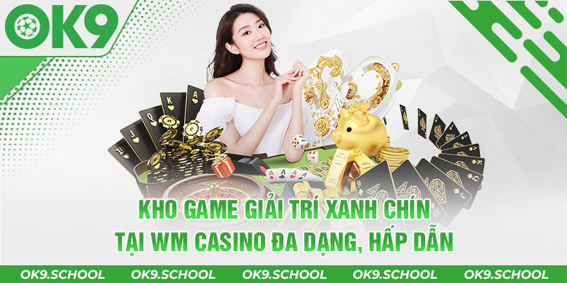 Kho game giải trí xanh chín tại WM Casino đa dạng, hấp dẫn