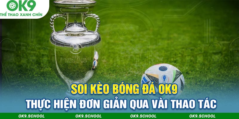 Soi kèo bóng đá OK9 thực hiện đơn giản qua vài thao tác